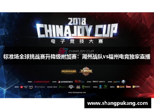 标准场全球挑战赛升降级附加赛：湖州战队vs福州电竞独家直播