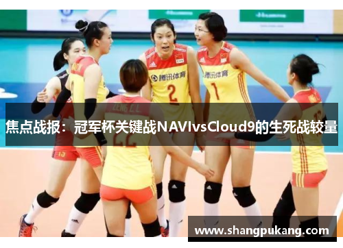 焦点战报：冠军杯关键战NAVIvsCloud9的生死战较量