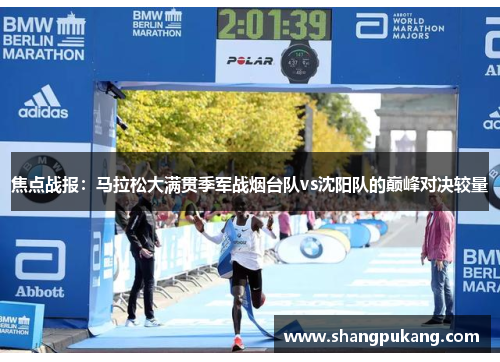 焦点战报：马拉松大满贯季军战烟台队vs沈阳队的巅峰对决较量